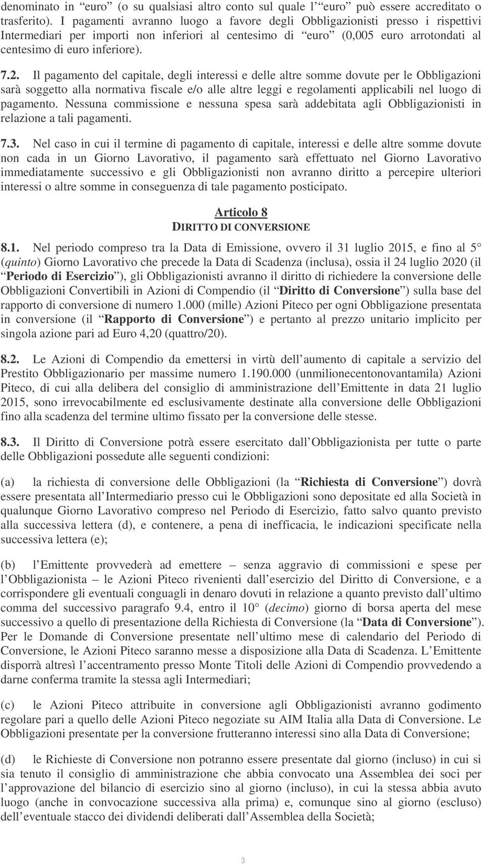 Il pagamento del capitale, degli interessi e delle altre somme dovute per le Obbligazioni sarà soggetto alla normativa fiscale e/o alle altre leggi e regolamenti applicabili nel luogo di pagamento.