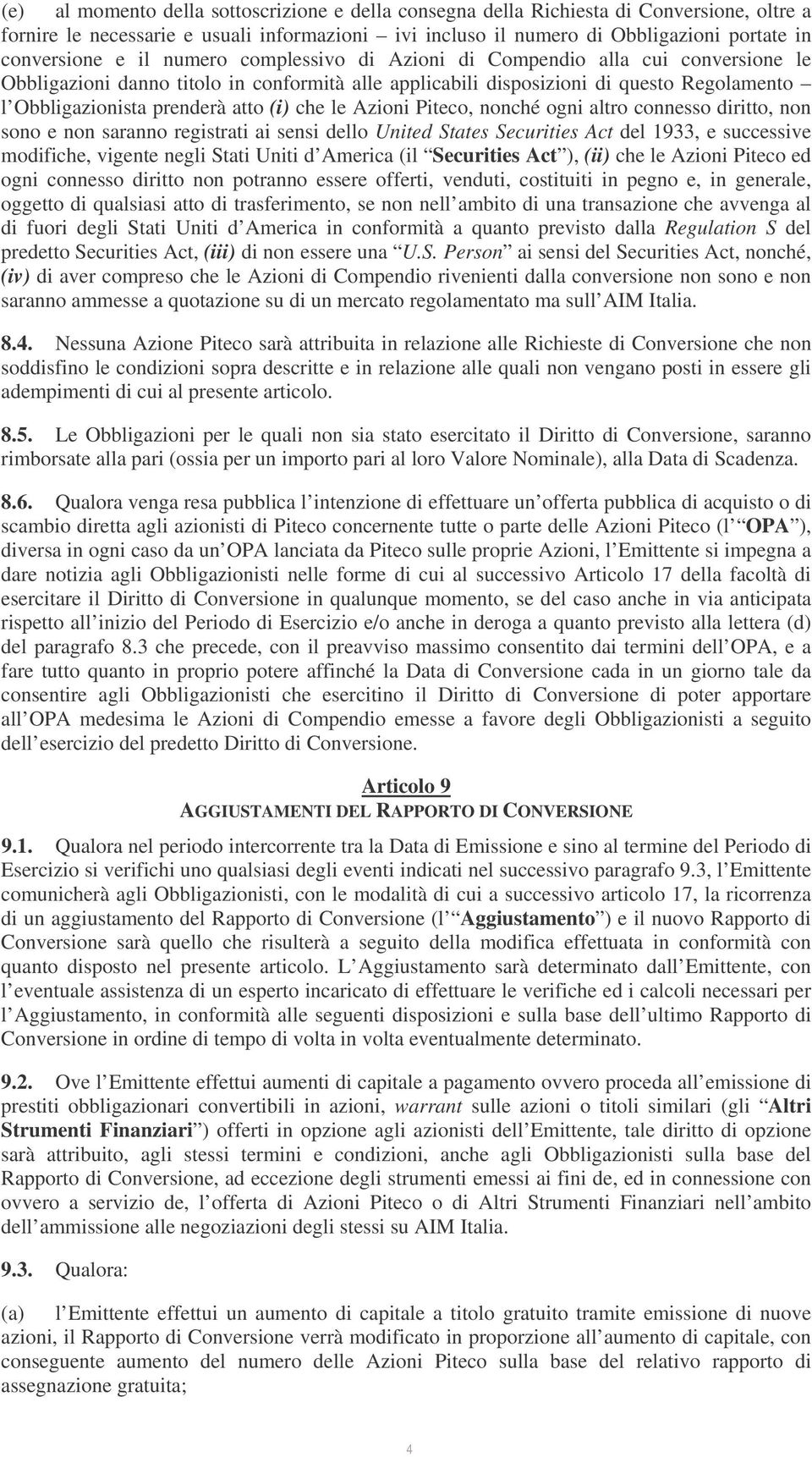 che le Azioni Piteco, nonché ogni altro connesso diritto, non sono e non saranno registrati ai sensi dello United States Securities Act del 1933, e successive modifiche, vigente negli Stati Uniti d