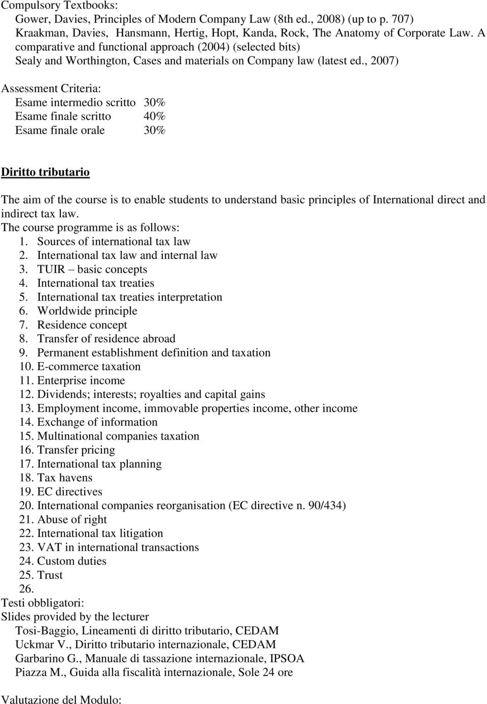 , 2007) Assessment Criteria: 30% Esame finale scritto 40% Esame finale orale 30% Diritto tributario The aim of the course is to enable students to understand basic principles of International direct