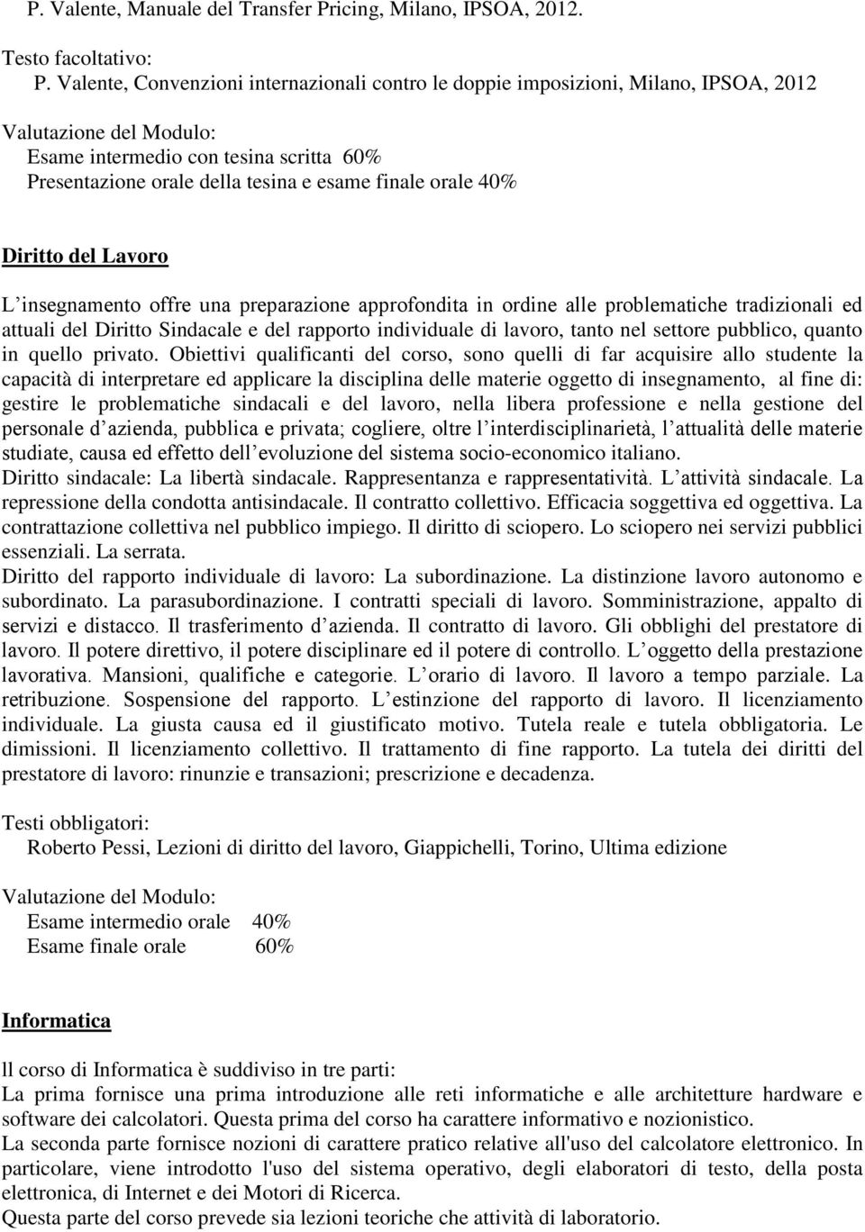 Lavoro L insegnamento offre una preparazione approfondita in ordine alle problematiche tradizionali ed attuali del Diritto Sindacale e del rapporto individuale di lavoro, tanto nel settore pubblico,