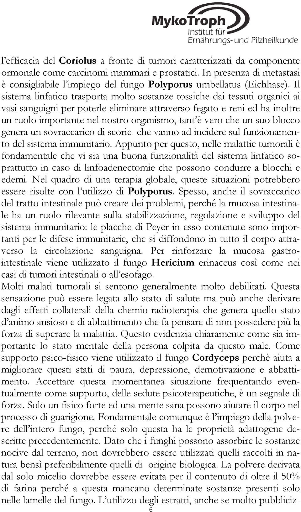 Il sistema linfatico trasporta molto sostanze tossiche dai tessuti organici ai vasi sanguigni per poterle eliminare attraverso fegato e reni ed ha inoltre un ruolo importante nel nostro organismo,