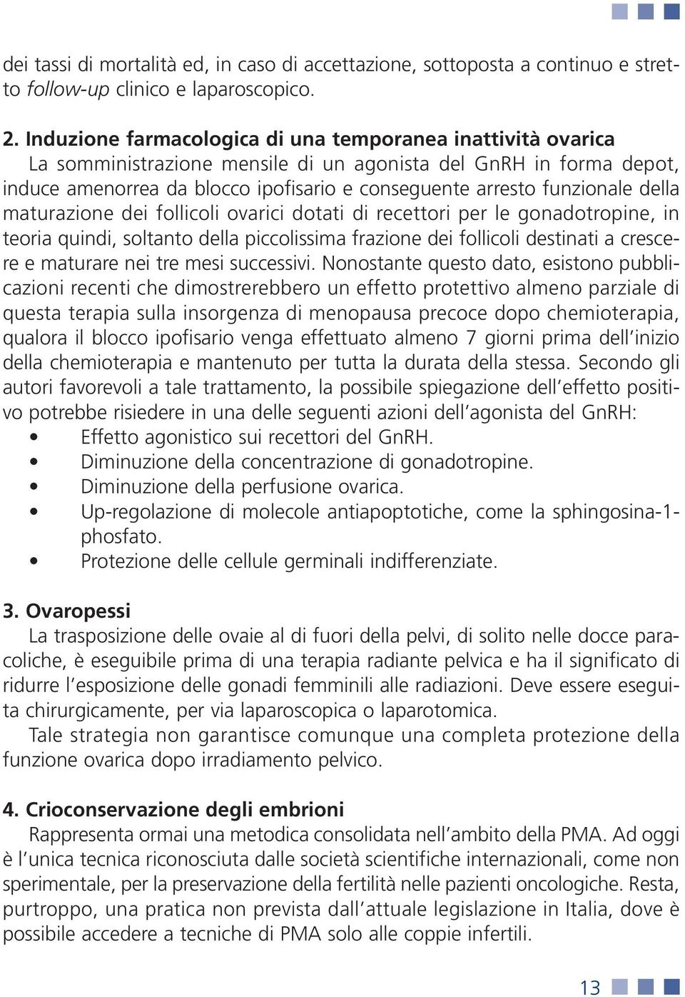 della maturazione dei follicoli ovarici dotati di recettori per le gonadotropine, in teoria quindi, soltanto della piccolissima frazione dei follicoli destinati a crescere e maturare nei tre mesi