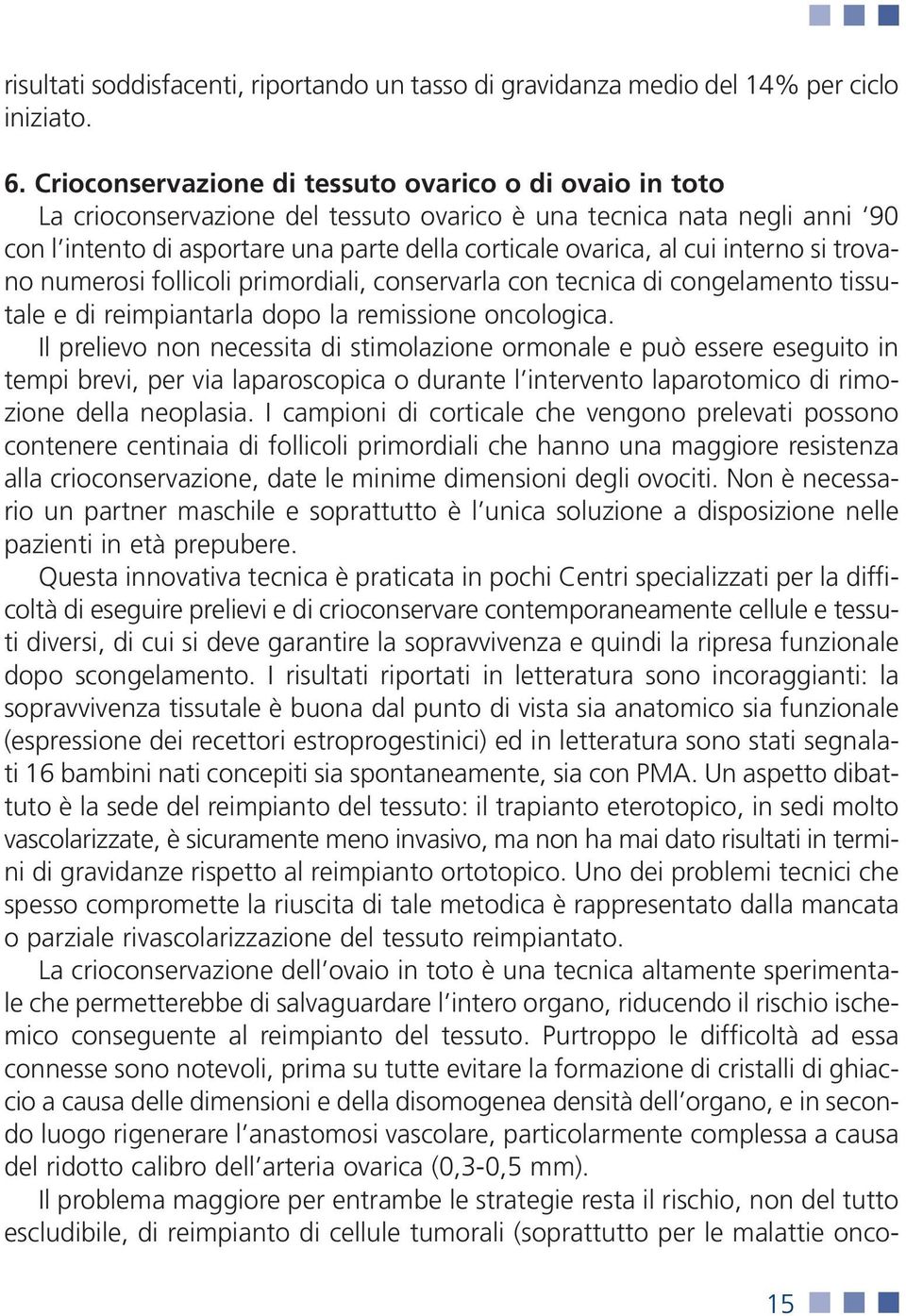 interno si trovano numerosi follicoli primordiali, conservarla con tecnica di congelamento tissutale e di reimpiantarla dopo la remissione oncologica.