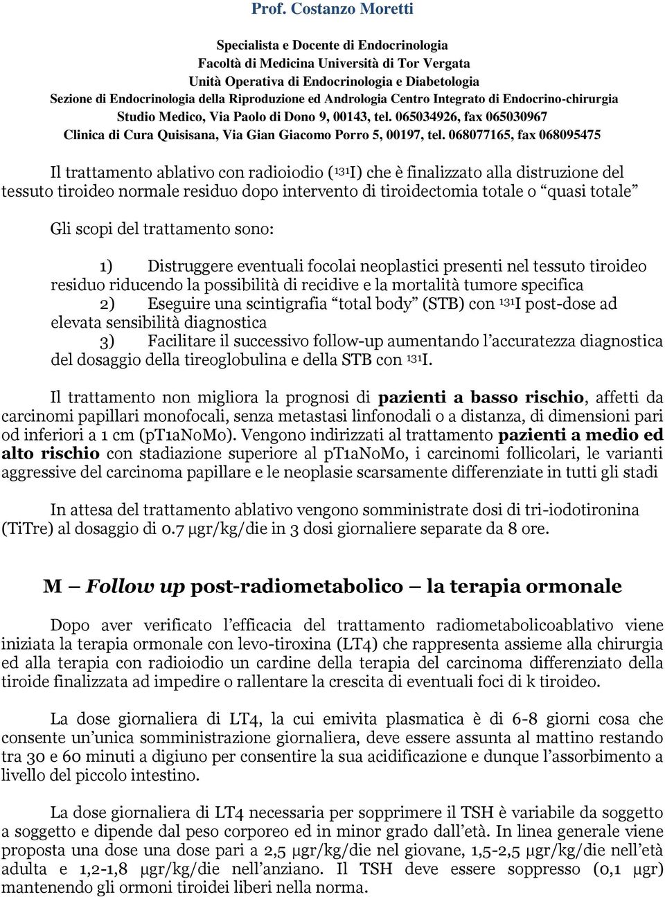 total body (STB) con 131 I post-dose ad elevata sensibilità diagnostica 3) Facilitare il successivo follow-up aumentando l accuratezza diagnostica del dosaggio della tireoglobulina e della STB con