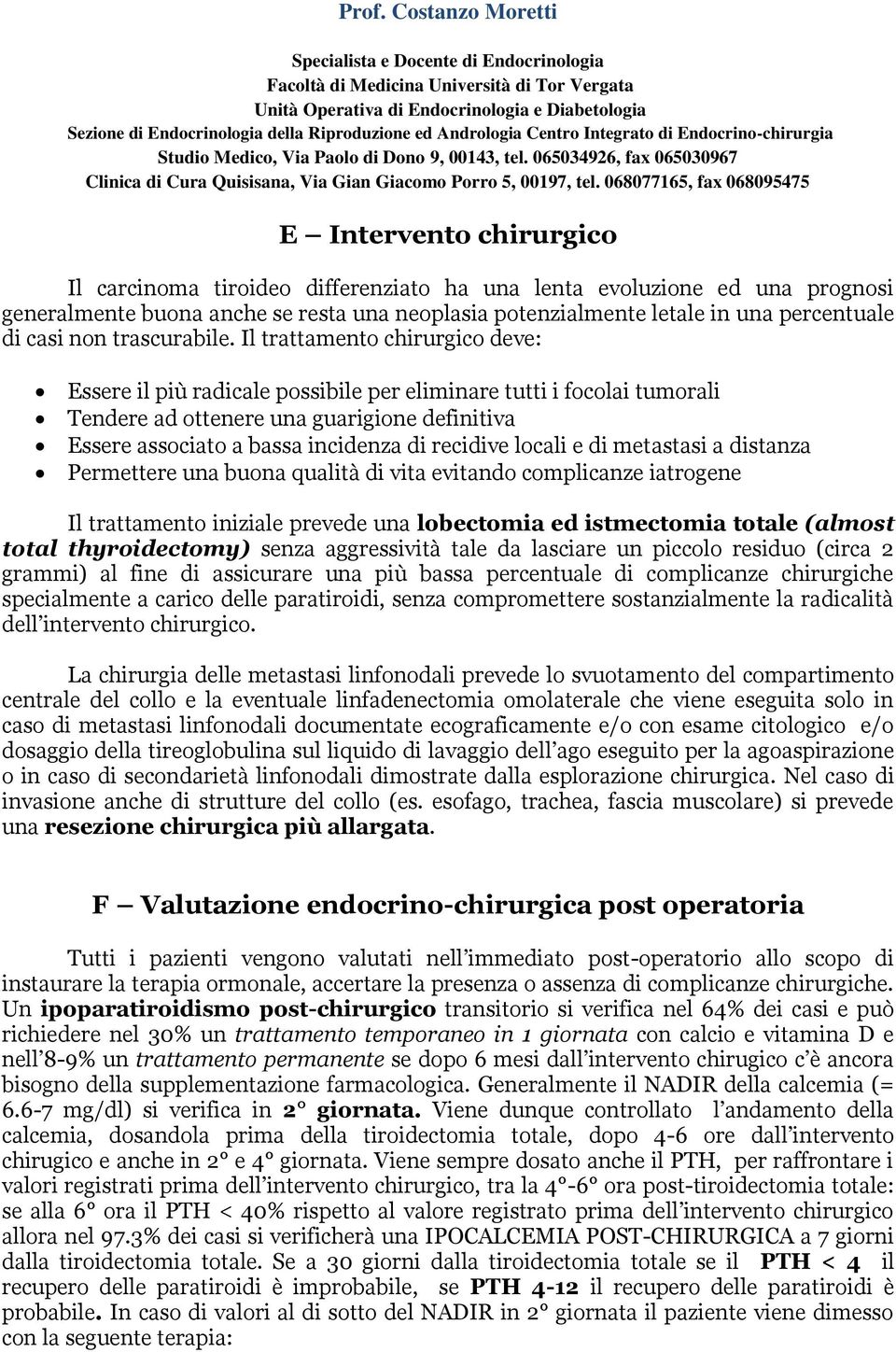 Il trattamento chirurgico deve: Essere il più radicale possibile per eliminare tutti i focolai tumorali Tendere ad ottenere una guarigione definitiva Essere associato a bassa incidenza di recidive