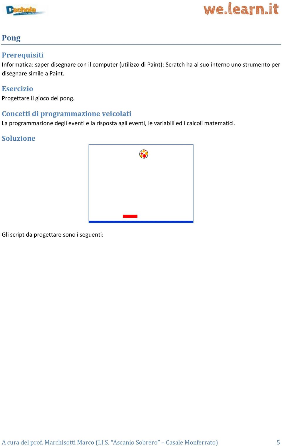 Concetti di programmazione veicolati La programmazione degli eventi e la risposta agli eventi, le variabili ed i