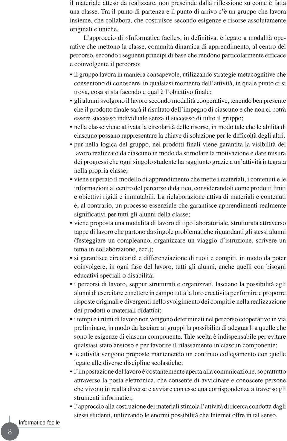 L approccio di «Informatica facile», in definitiva, è legato a modalità operative che mettono la classe, comunità dinamica di apprendimento, al centro del percorso, secondo i seguenti principi di