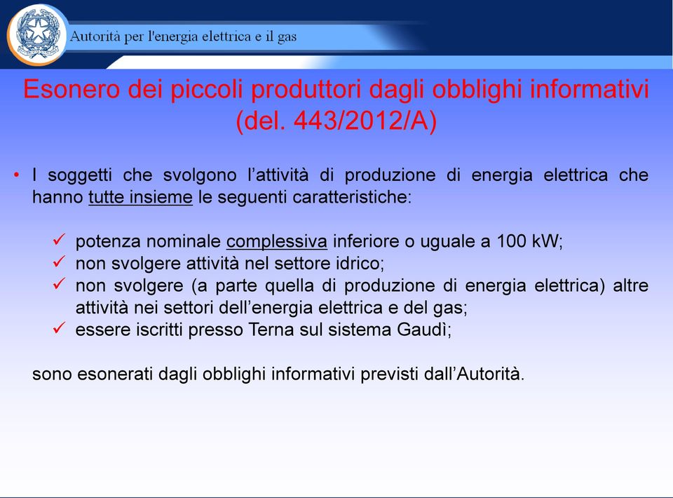 potenza nominale complessiva inferiore o uguale a 100 kw; non svolgere attività nel settore idrico; non svolgere (a parte quella di