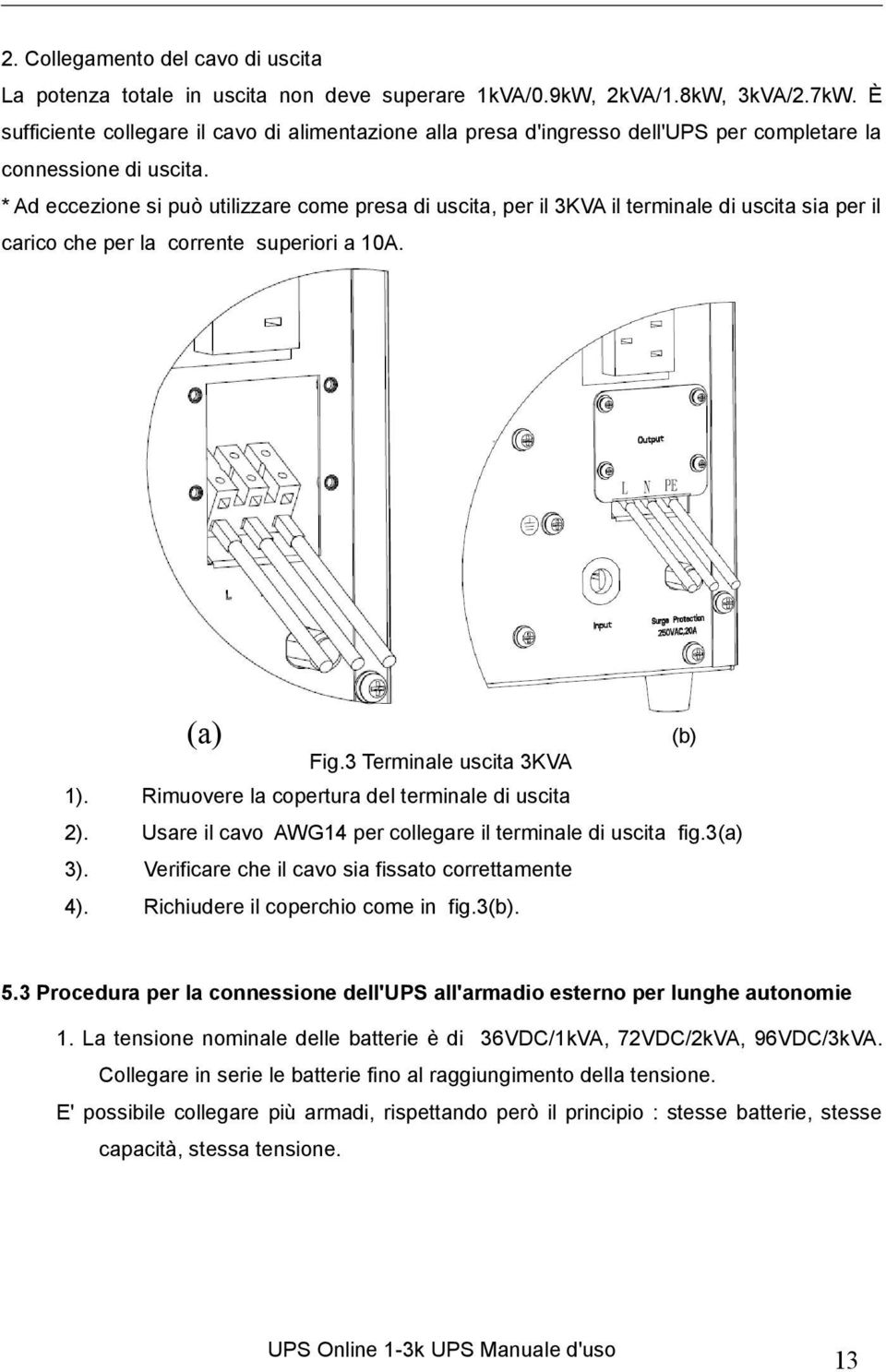 * Ad eccezione si può utilizzare come presa di uscita, per il 3KVA il terminale di uscita sia per il carico che per la corrente superiori a 10A. (a) (b) Fig.3 Terminale uscita 3KVA 1).