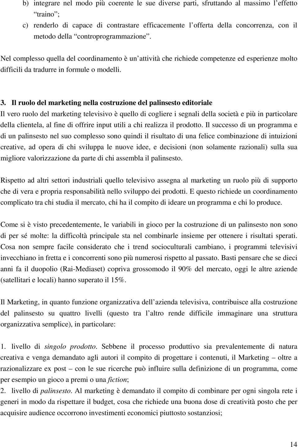 Il ruolo del marketing nella costruzione del palinsesto editoriale Il vero ruolo del marketing televisivo è quello di cogliere i segnali della società e più in particolare della clientela, al fine di