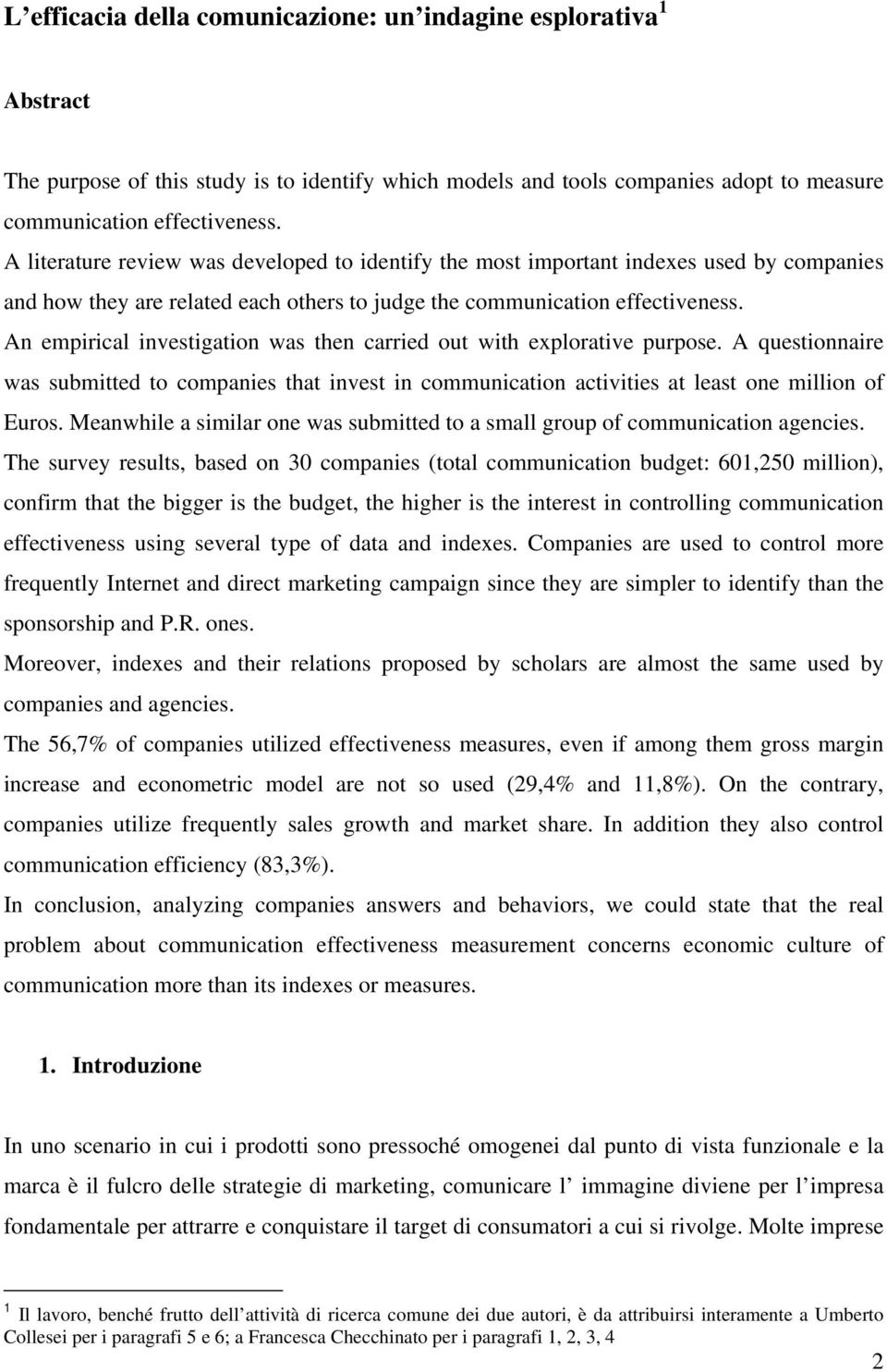 An empirical investigation was then carried out with explorative purpose. A questionnaire was submitted to companies that invest in communication activities at least one million of Euros.