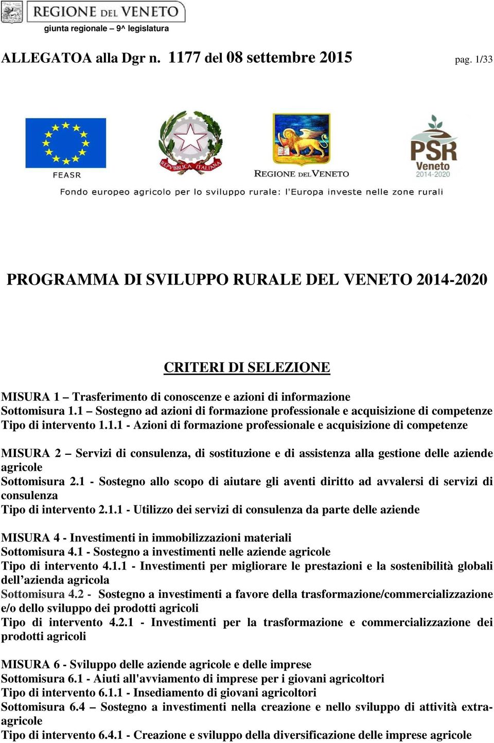 1 Sostegno ad azioni di formazione professionale e acquisizione di competenze Tipo di intervento 1.1.1 - Azioni di formazione professionale e acquisizione di competenze MISURA 2 Servizi di consulenza, di sostituzione e di assistenza alla gestione delle aziende agricole Sottomisura 2.