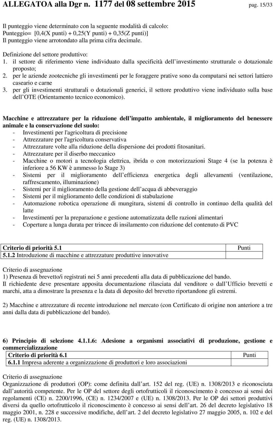 Definizione del settore produttivo: 1. il settore di riferimento viene individuato dalla specificità dell investimento strutturale o dotazionale proposto; 2.