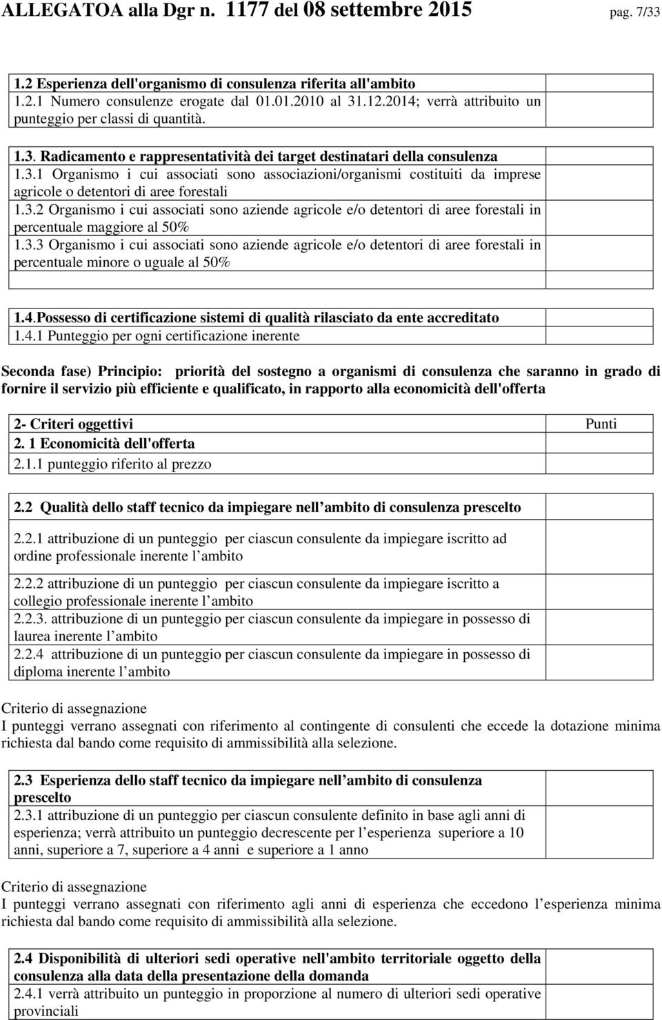 3.2 Organismo i cui associati sono aziende agricole e/o detentori di aree forestali in percentuale maggiore al 50% 1.3.3 Organismo i cui associati sono aziende agricole e/o detentori di aree forestali in percentuale minore o uguale al 50% 1.