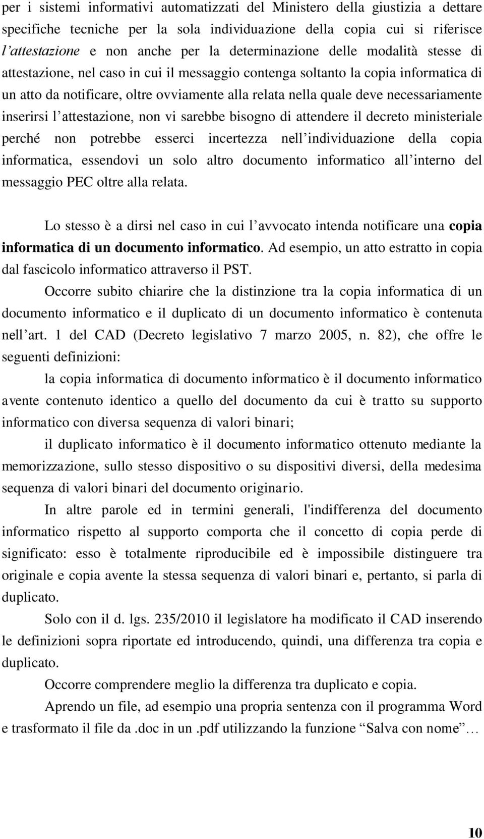 necessariamente inserirsi l attestazione, non vi sarebbe bisogno di attendere il decreto ministeriale perché non potrebbe esserci incertezza nell individuazione della copia informatica, essendovi un