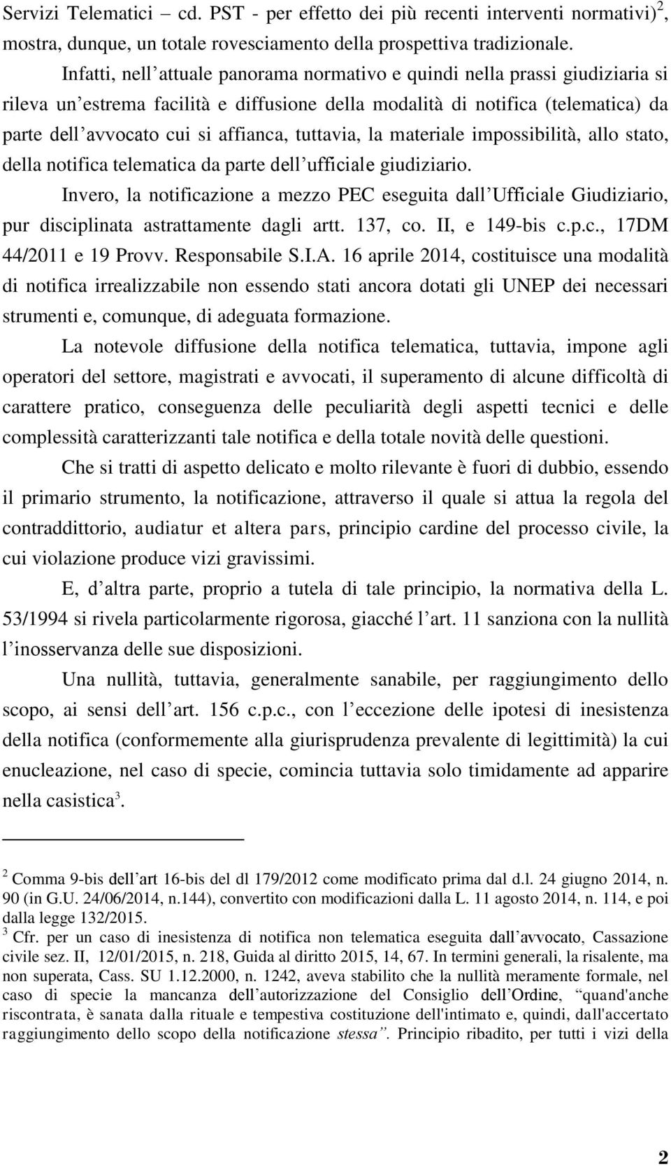 tuttavia, la materiale impossibilità, allo stato, della notifica telematica da parte dell ufficiale giudiziario.