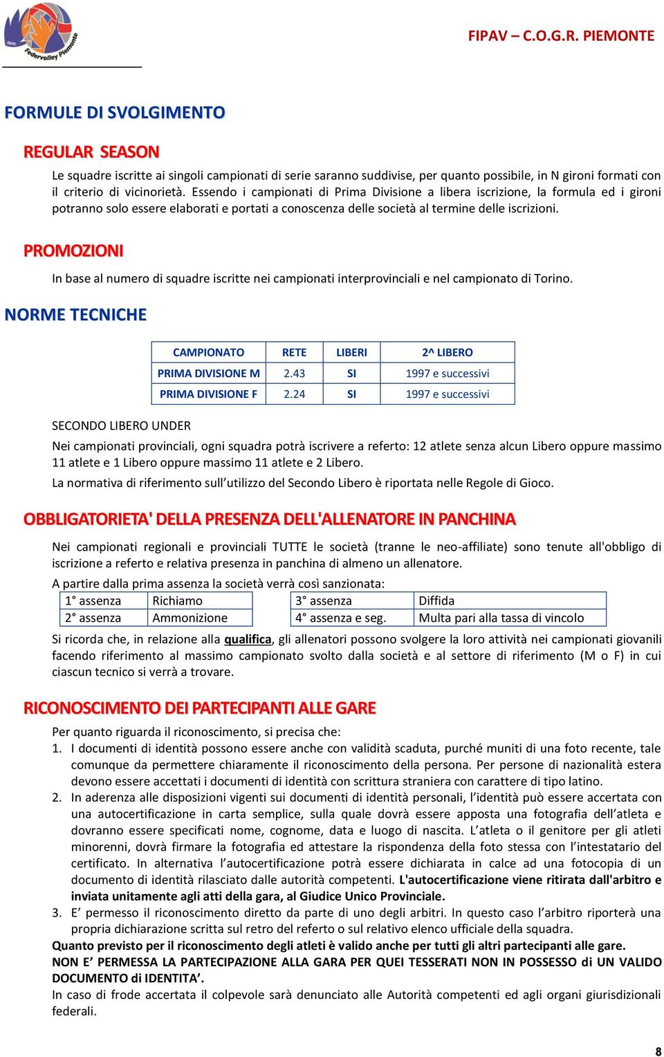 PROMOZIONI In base al numero di squadre iscritte nei campionati interprovinciali e nel campionato di Torino. NORME TECNICHE SECONDO LIBERO UNDER CAMPIONATO RETE LIBERI 2^ LIBERO PRIMA DIVISIONE M 2.