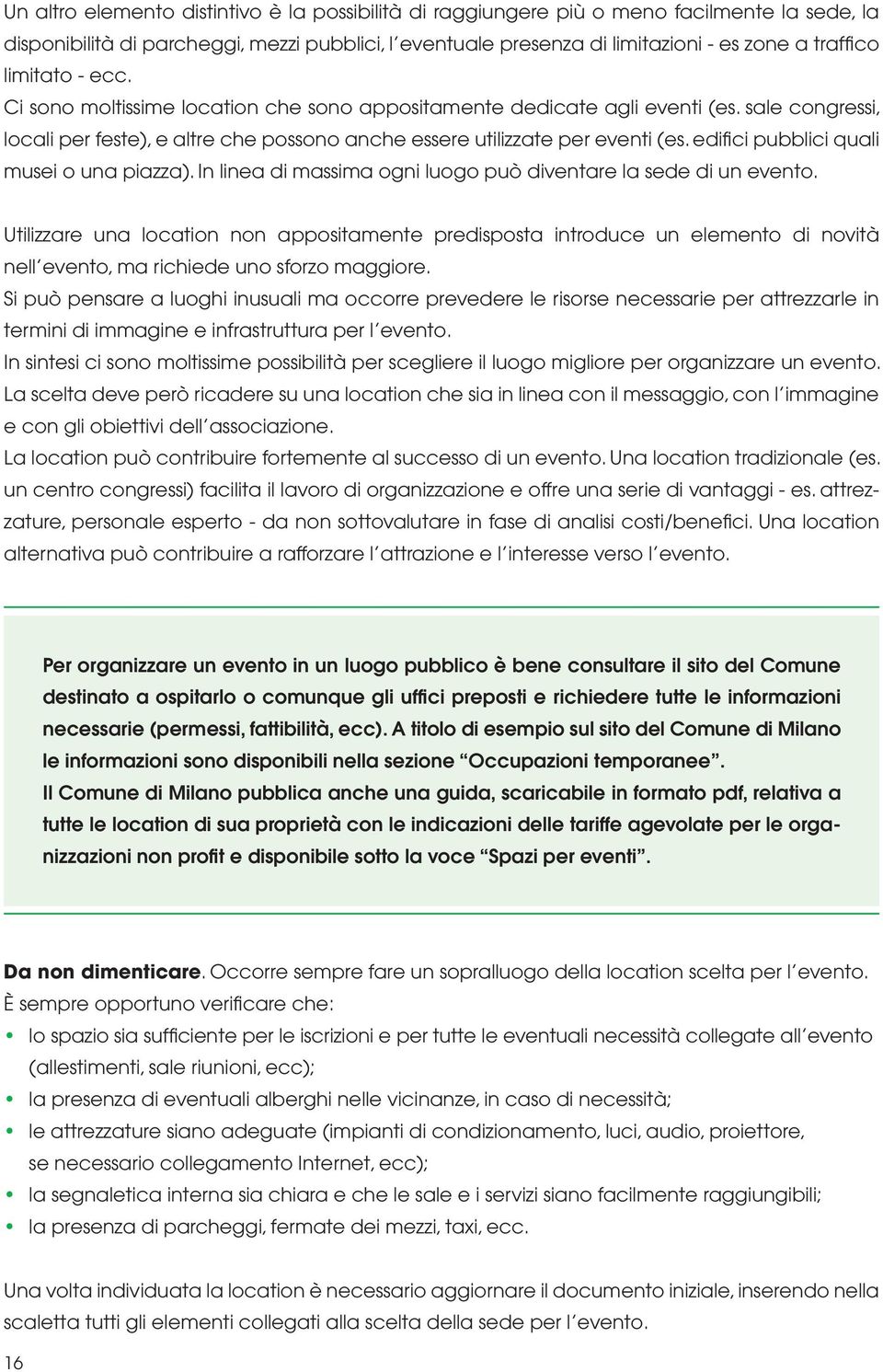 edifici pubblici quali musei o una piazza). In linea di massima ogni luogo può diventare la sede di un evento.