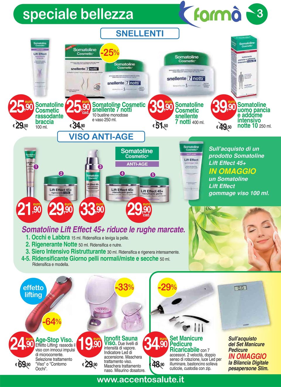 intensivo 51,50 notte 10 250. 3 Somatoline Cosmetic 4 ANTI-AGE 5 39,90 49,50 Sull acquisto di un prodotto Somatoline Lift Effect 45+ IN OMAGGIO un Somatoline Lift Effect gommage viso 100.