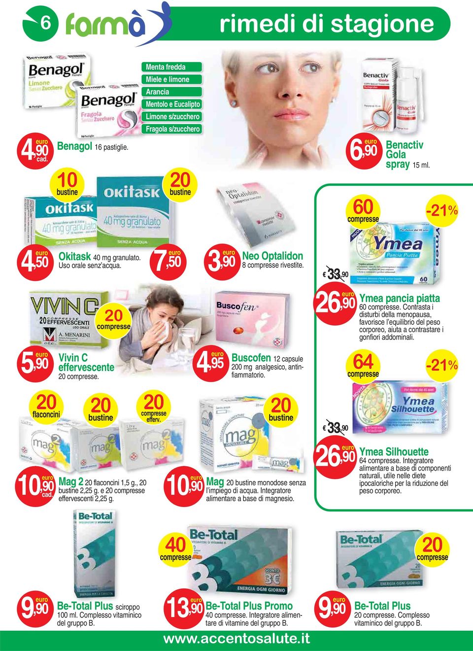 33,90 5,90 20 compresse Vivin C effervescente 20 compresse. 20 flaconcini 20 20 4,95 Buscofen 12 capsule 200 mg analgesico, antinfiammatorio. compresse 20 bustine bustine efferv.