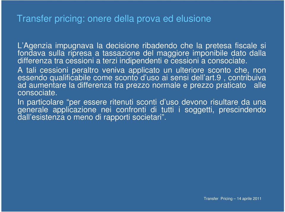 A tali cessioni peraltro veniva applicato un ulteriore sconto che, non essendo qualificabile come sconto d uso ai sensi dell art.