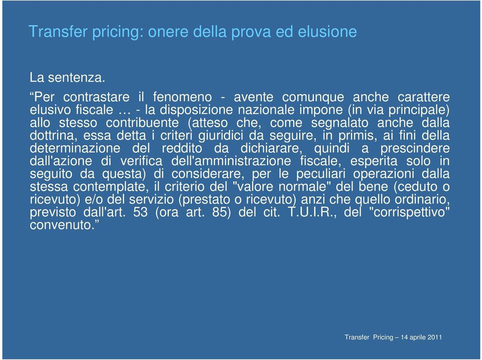 dalla dottrina, essa detta i criteri giuridici da seguire, in primis, ai fini della determinazione del reddito da dichiarare, quindi a prescindere dall'azione di verifica dell'amministrazione