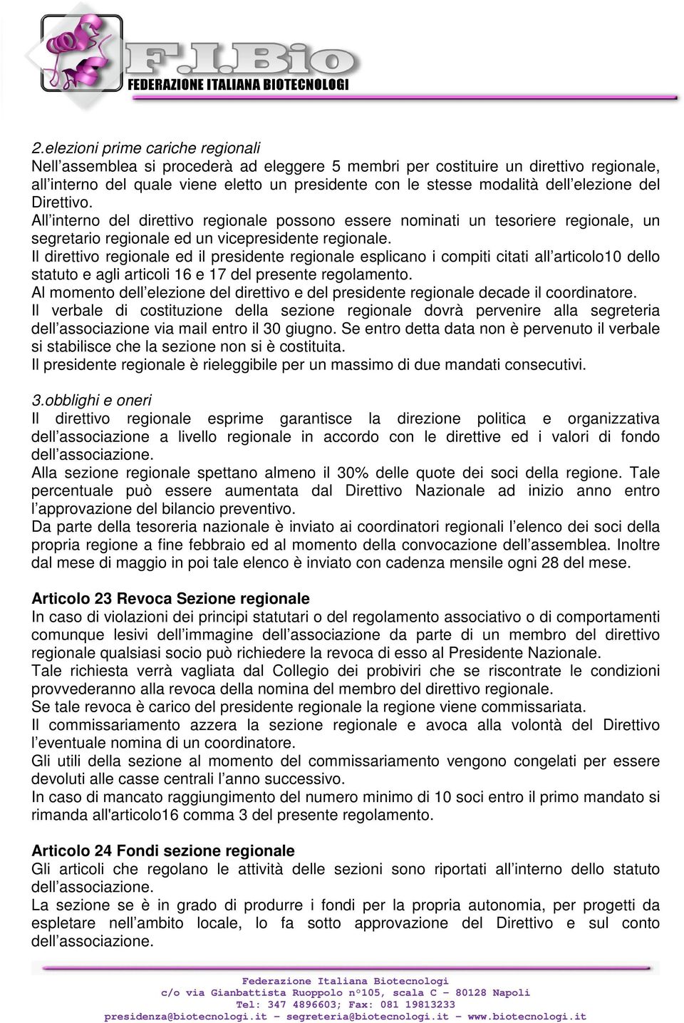 Il direttivo regionale ed il presidente regionale esplicano i compiti citati all articolo10 dello statuto e agli articoli 16 e 17 del presente regolamento.