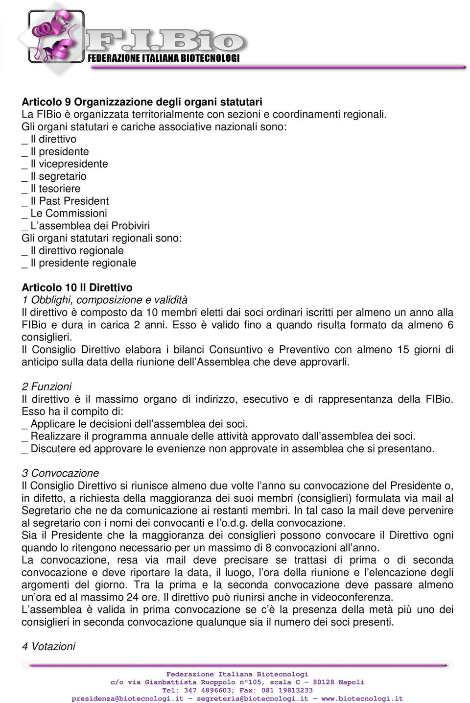 Probiviri Gli organi statutari regionali sono: _ Il direttivo regionale _ Il presidente regionale Articolo 10 Il Direttivo 1 Obblighi, composizione e validità Il direttivo è composto da 10 membri