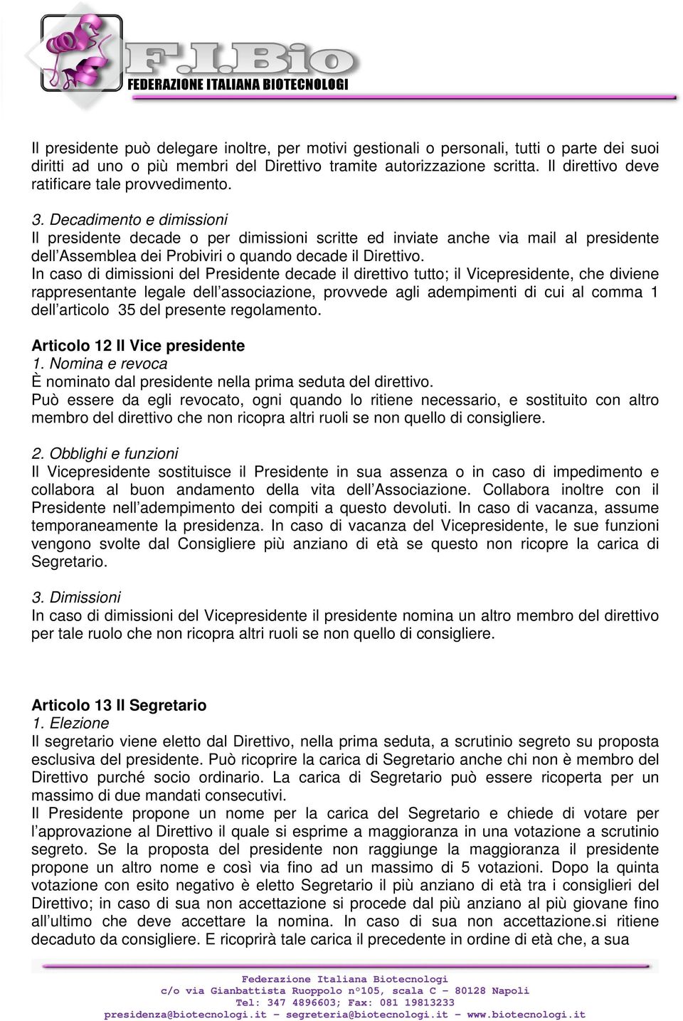 Decadimento e dimissioni Il presidente decade o per dimissioni scritte ed inviate anche via mail al presidente dell Assemblea dei Probiviri o quando decade il Direttivo.