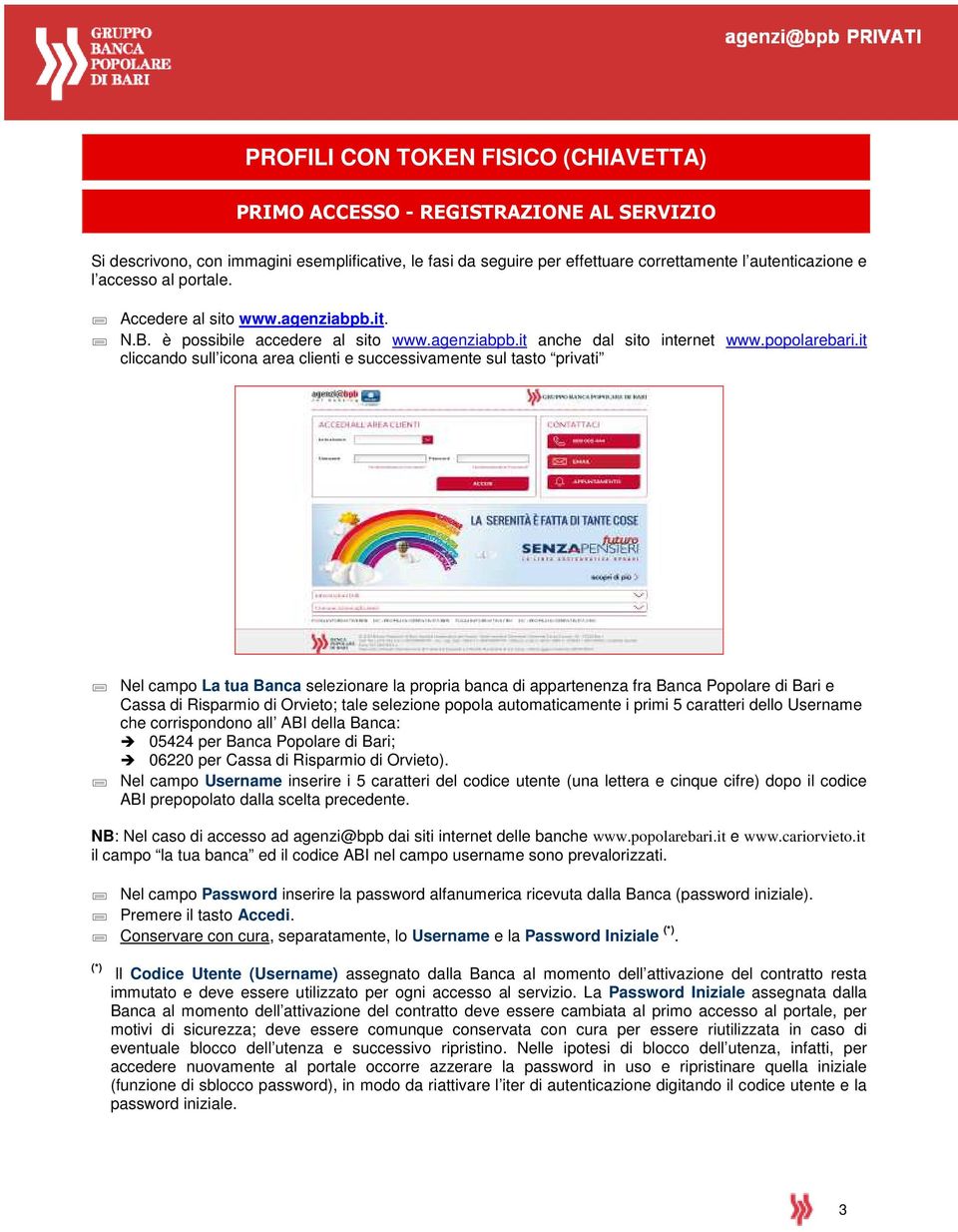 it cliccando sull icona area clienti e successivamente sul tasto privati Nel campo La tua Banca selezionare la propria banca di appartenenza fra Banca Popolare di Bari e Cassa di Risparmio di