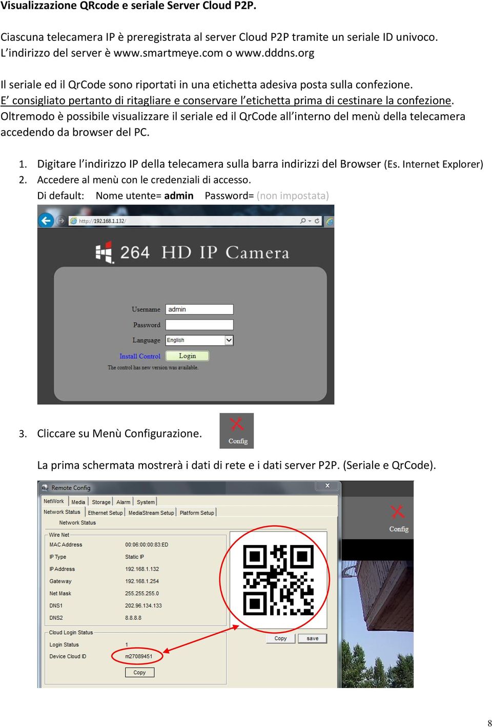 Oltremodo è possibile visualizzare il seriale ed il QrCode all interno del menù della telecamera accedendo da browser del PC. 1.