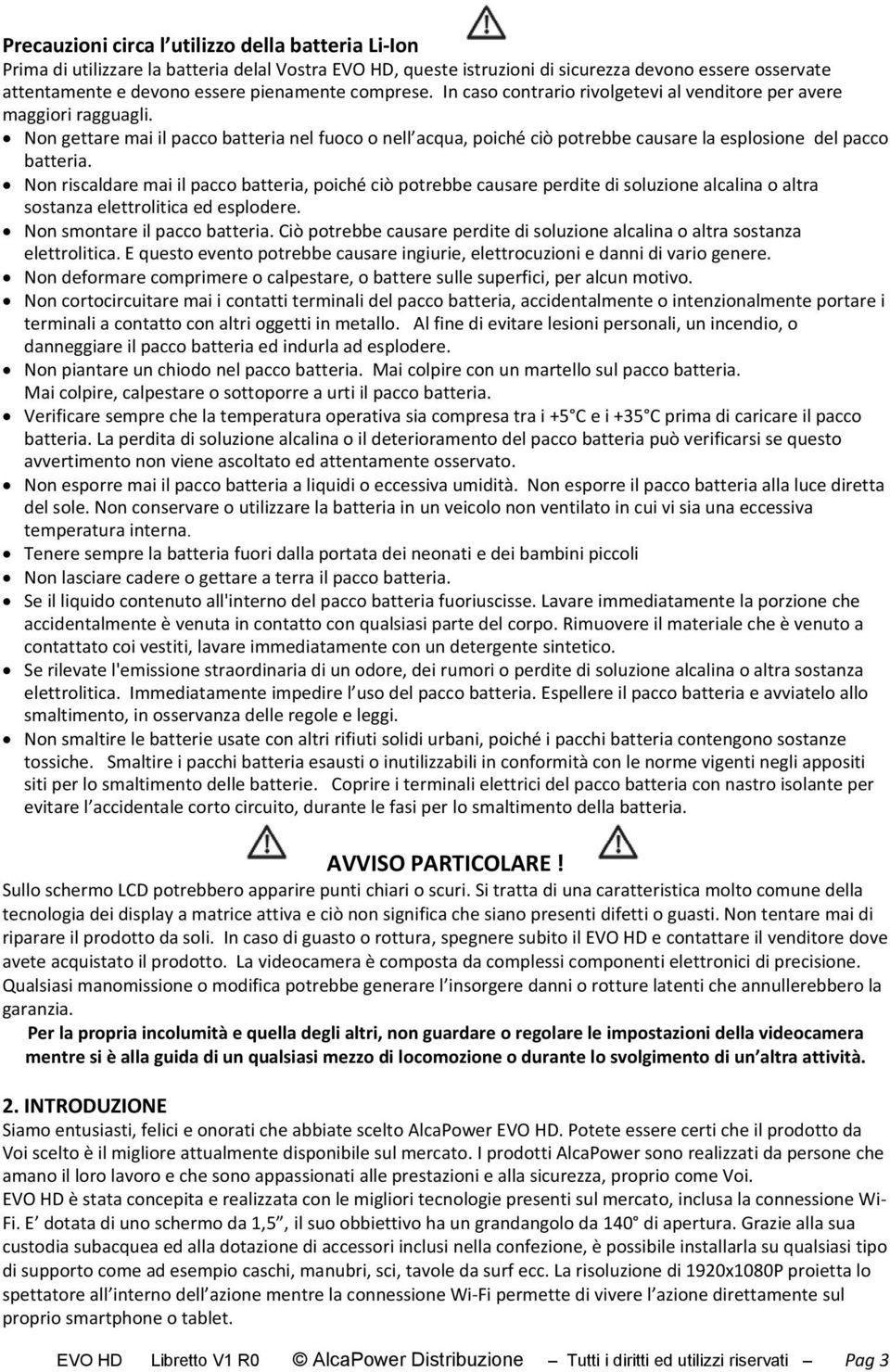 Non gettare mai il pacco batteria nel fuoco o nell acqua, poiché ciò potrebbe causare la esplosione del pacco batteria.