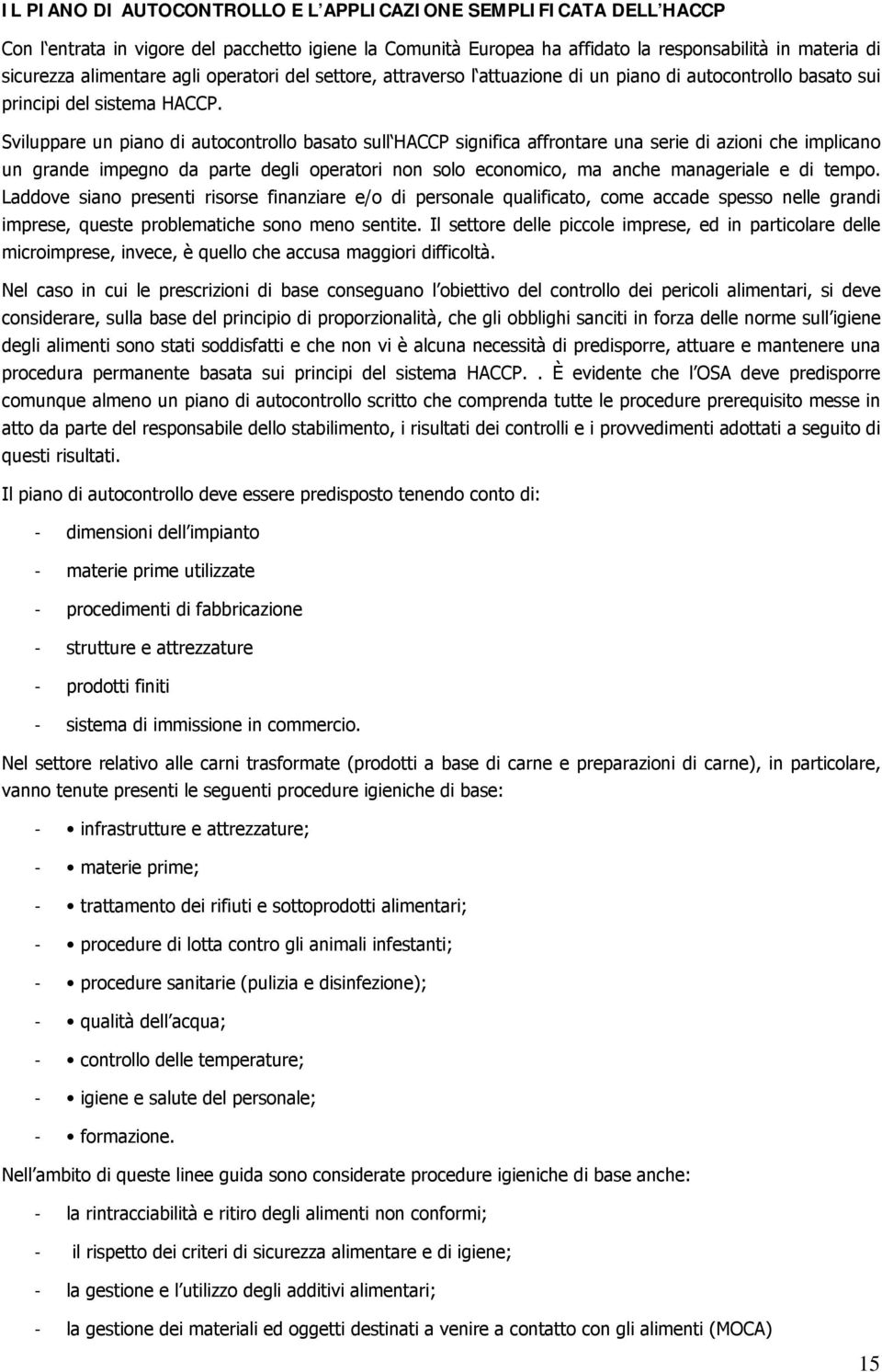 Sviluppare un piano di autocontrollo basato sull HACCP significa affrontare una serie di azioni che implicano un grande impegno da parte degli operatori non solo economico, ma anche manageriale e di