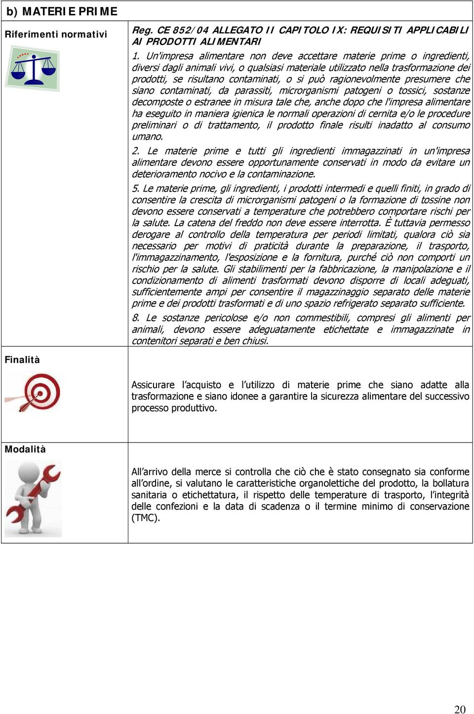 può ragionevolmente presumere che siano contaminati, da parassiti, microrganismi patogeni o tossici, sostanze decomposte o estranee in misura tale che, anche dopo che l'impresa alimentare ha eseguito