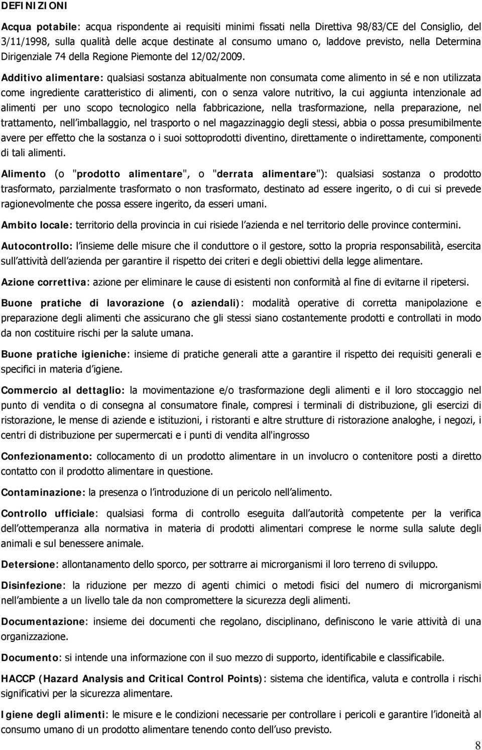 Additivo alimentare: qualsiasi sostanza abitualmente non consumata come alimento in sé e non utilizzata come ingrediente caratteristico di alimenti, con o senza valore nutritivo, la cui aggiunta