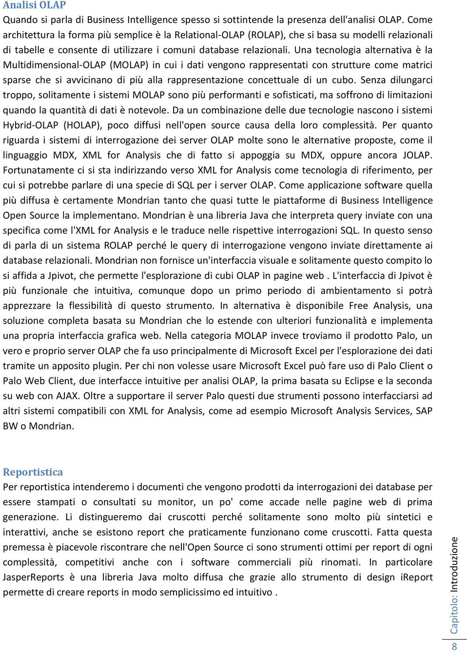 Una tecnologia alternativa è la Multidimensional-OLAP (MOLAP) in cui i dati vengono rappresentati con strutture come matrici sparse che si avvicinano di più alla rappresentazione concettuale di un