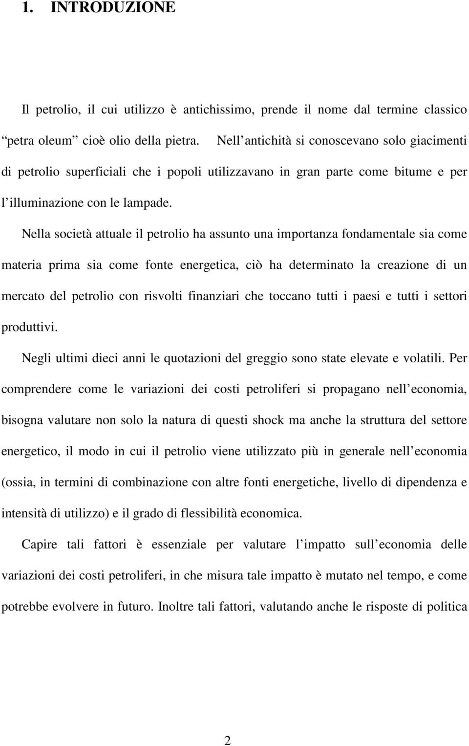 Nella società attuale il petrolio ha assunto una importanza fondamentale sia come materia prima sia come fonte energetica, ciò ha determinato la creazione di un mercato del petrolio con risvolti