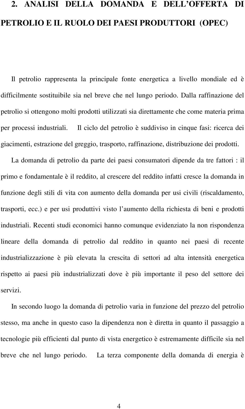 Il ciclo del petrolio è suddiviso in cinque fasi: ricerca dei giacimenti, estrazione del greggio, trasporto, raffinazione, distribuzione dei prodotti.