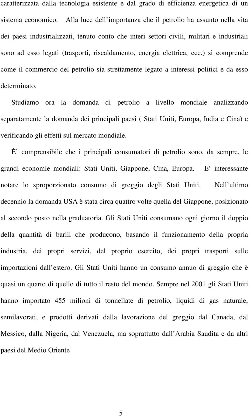 riscaldamento, energia elettrica, ecc.) si comprende come il commercio del petrolio sia strettamente legato a interessi politici e da esso determinato.