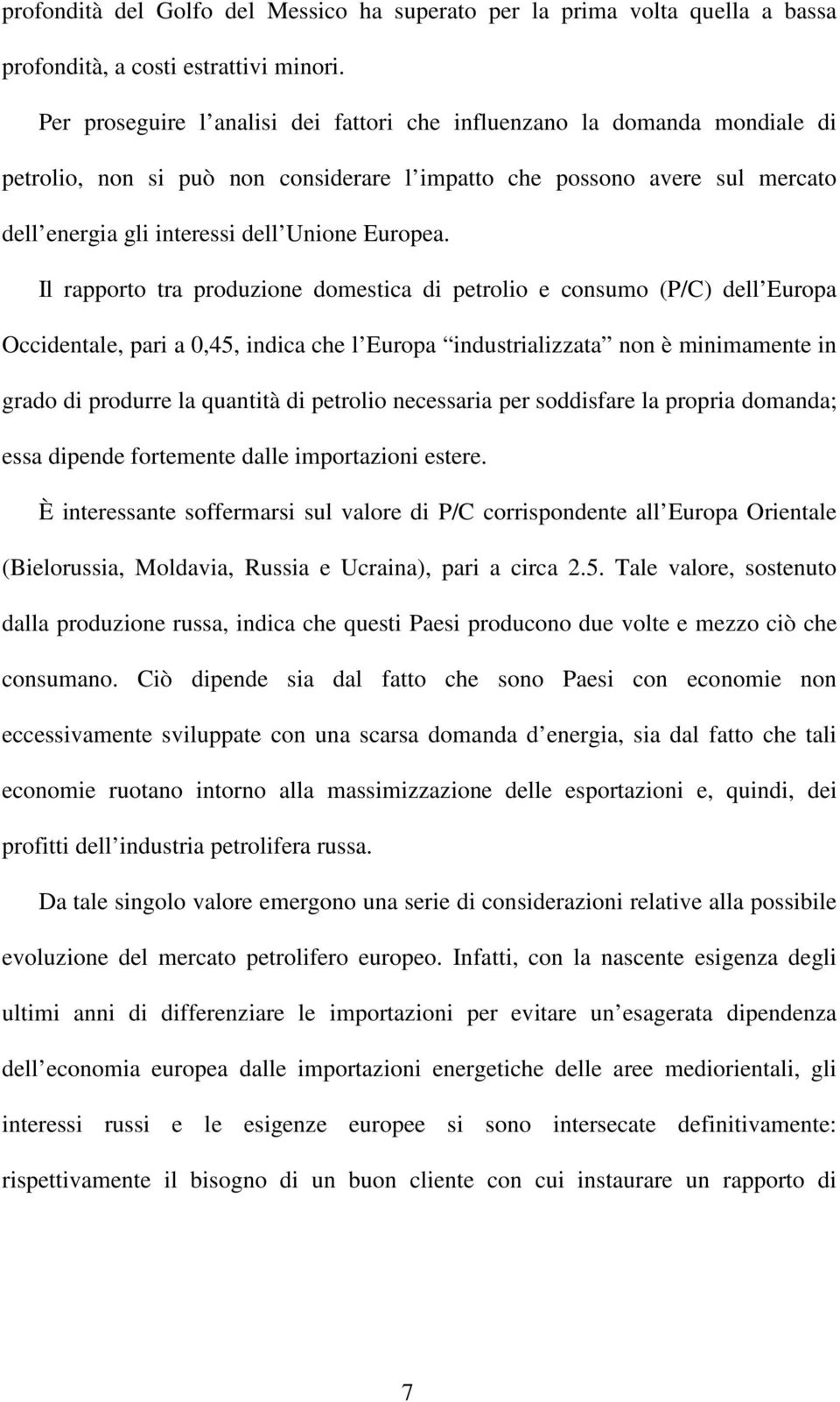 Il rapporto tra produzione domestica di petrolio e consumo (P/C) dell Europa Occidentale, pari a 0,45, indica che l Europa industrializzata non è minimamente in grado di produrre la quantità di