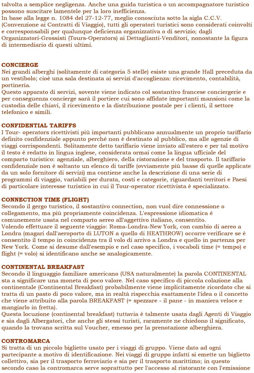 (Convenzione ai Contratti di Viaggio), tutti gli operatori turistici sono considerati coinvolti e corresponsabili per qualunque deficienza organizzativa o di servizio; dagli Organizzatori-Grossisti