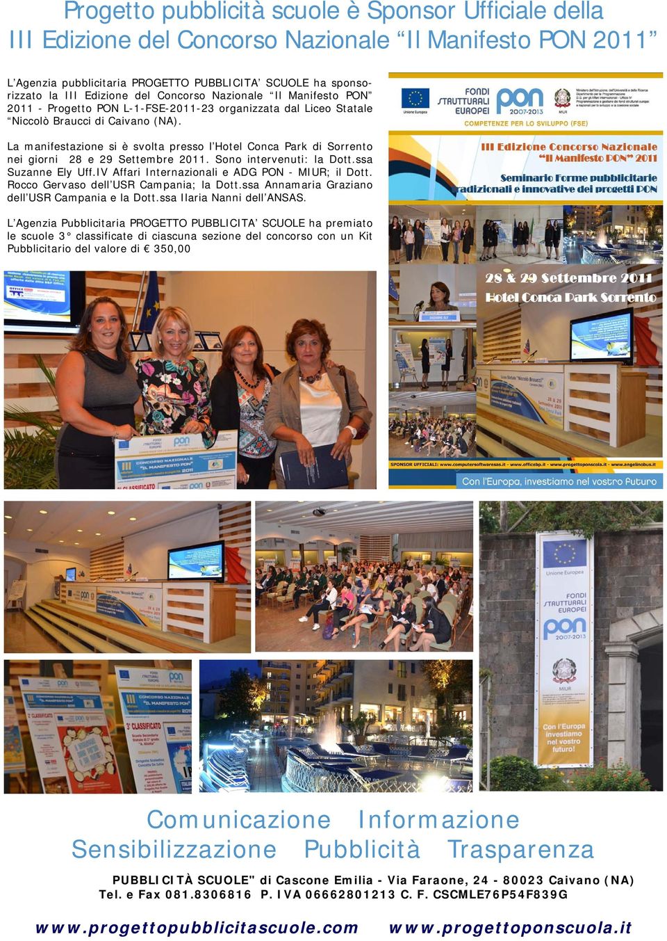 La manifestazione si è svolta presso l Hotel Conca Park di Sorrento nei giorni 28 e 29 Settembre 20. Sono intervenuti: la Dott.ssa Suzanne Ely Uff.IV Affari Internazionali e ADG PON - MIUR; il Dott.