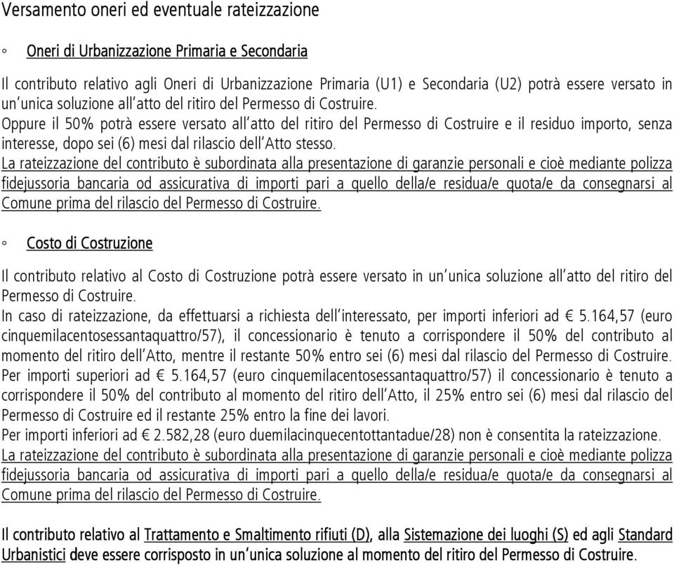 Oppure il 50% potrà essere versato all atto del ritiro del Permesso di Costruire e il residuo importo, senza interesse, dopo sei (6) mesi dal rilascio dell Atto stesso.