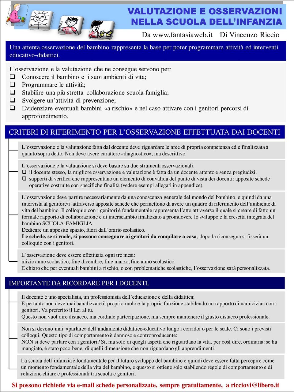 Svolgere un attività di prevenzione; Evidenziare eventuali bambini «a rischio» e nel caso attivare con i genitori percorsi di approfondimento.