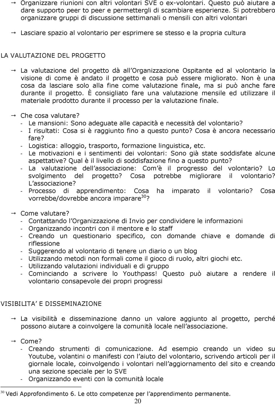 valutazione del progetto dà all Organizzazione Ospitante ed al volontario la visione di come è andato il progetto e cosa può essere migliorato.