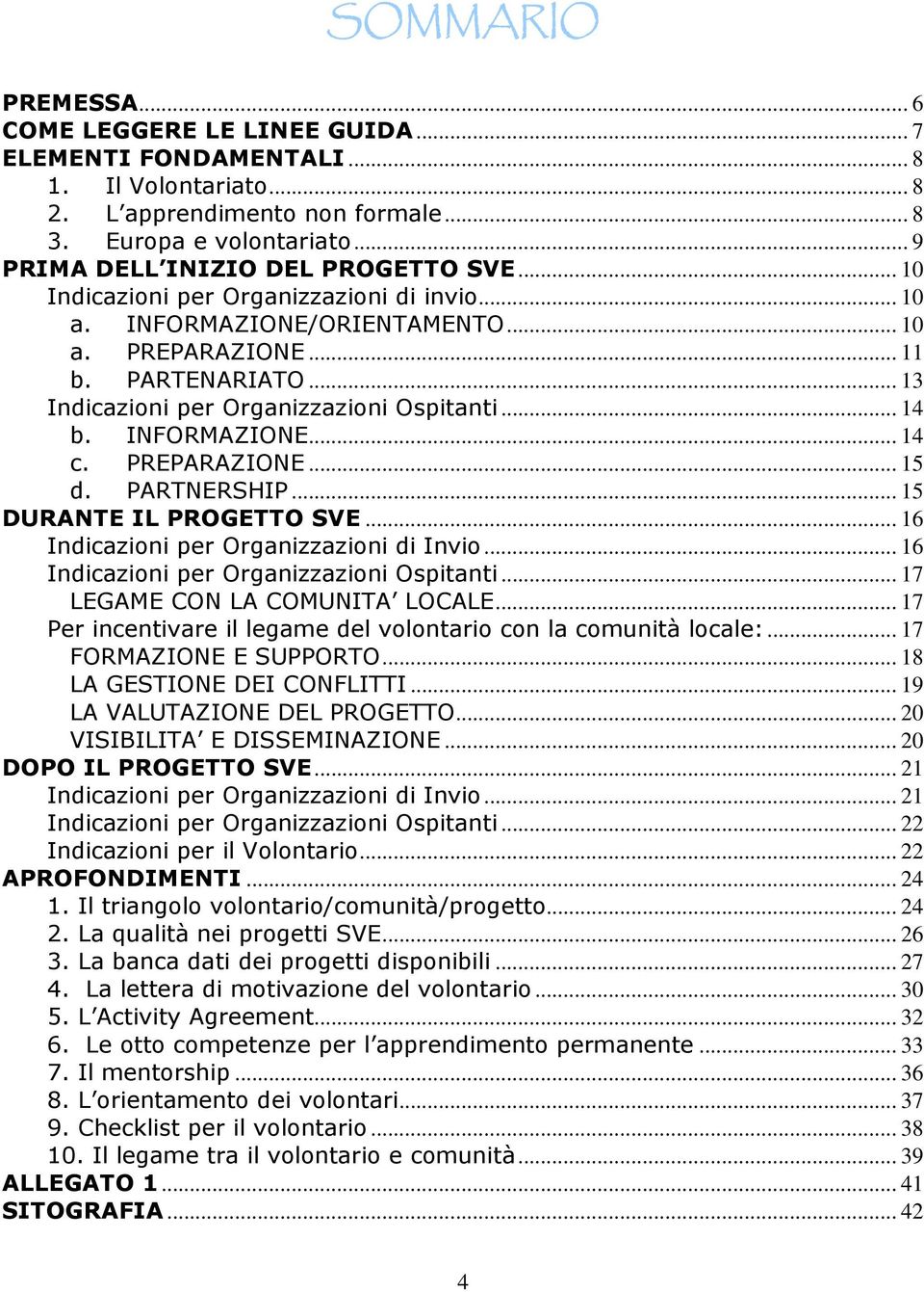 .. 13 Indicazioni per Organizzazioni Ospitanti... 14 b. INFORMAZIONE... 14 c. PREPARAZIONE... 15 d. PARTNERSHIP... 15 DURANTE IL PROGETTO SVE... 16 Indicazioni per Organizzazioni di Invio.