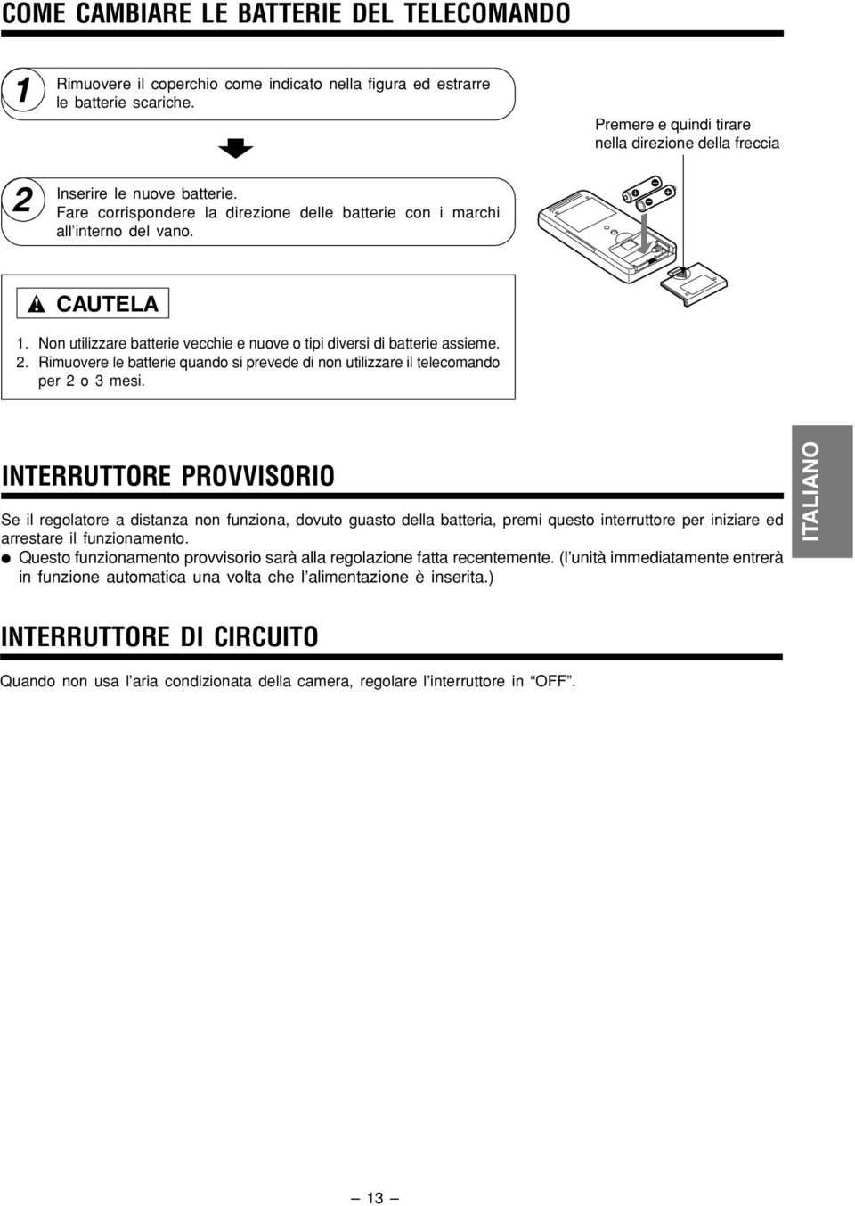 Non utilizzare batterie vecchie e nuove o tipi diversi di batterie assieme. 2. Rimuovere le batterie quando si prevede di non utilizzare il telecomando per 2 o 3 mesi.