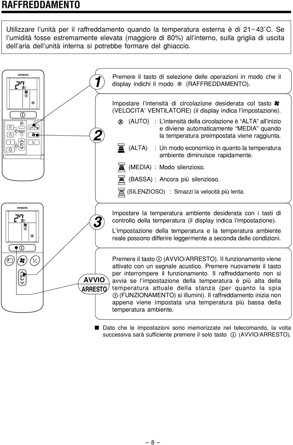 1 2 Premere il tasto di selezione delle operazioni in modo che il display indichi il modo (RAFFREDDAMENTO).