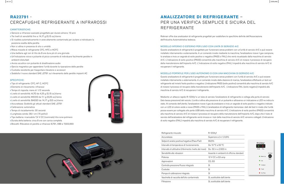 CFC, HFC e HCFC Una batteria agli ioni di litio da 8 ore dura più di una giornata Un'indicazione visiva e pulsante di picco consente di individuare facilmente perdite in ambienti disturbati Avviso