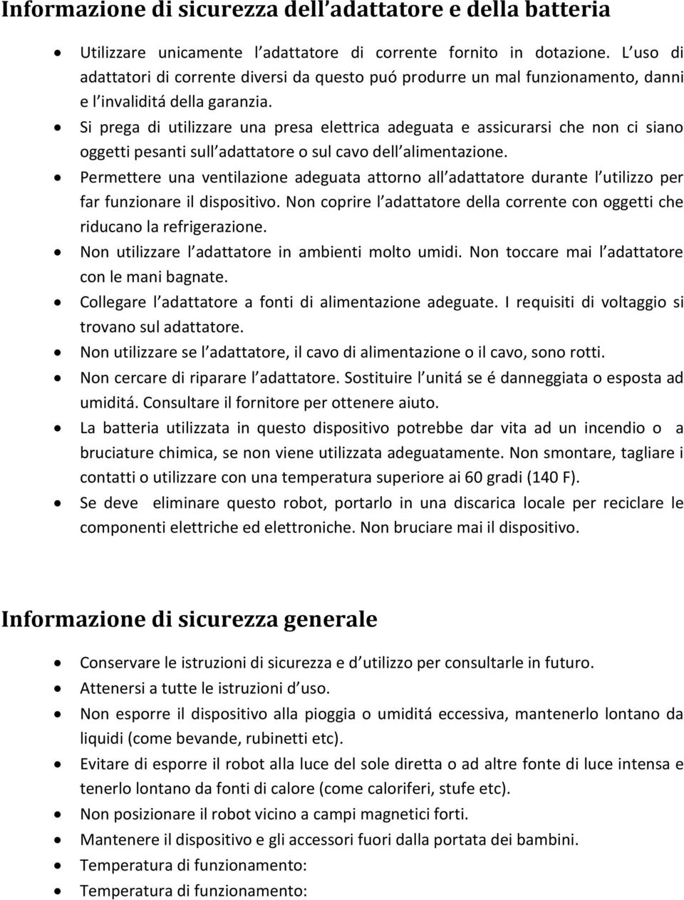 Si prega di utilizzare una presa elettrica adeguata e assicurarsi che non ci siano oggetti pesanti sull adattatore o sul cavo dell alimentazione.